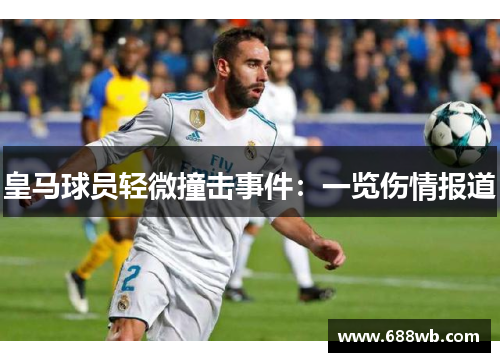 皇马球员轻微撞击事件：一览伤情报道